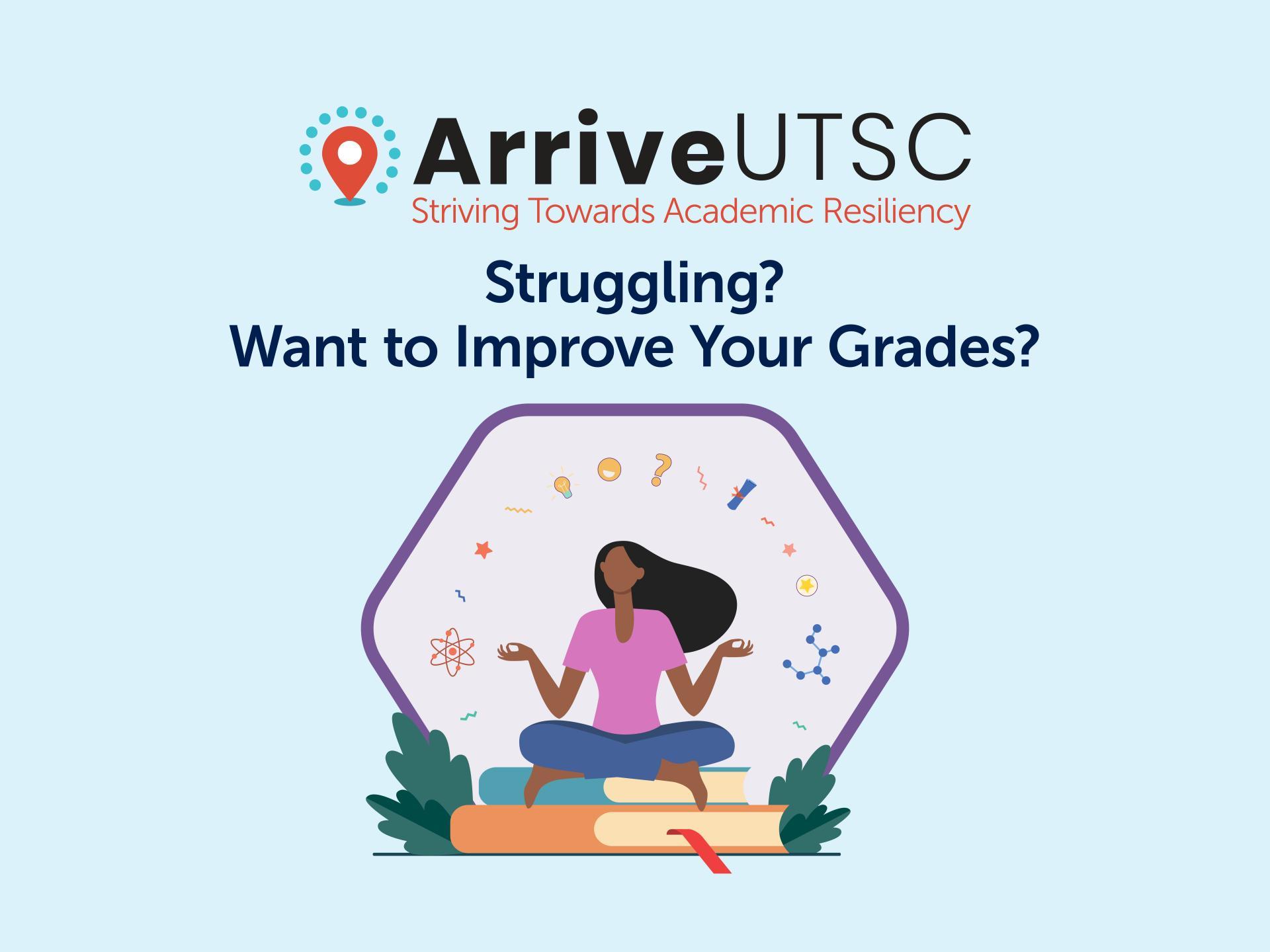 ArriveUTSC Striving Towards Academic Resiliency. Struggling? Want to improve your grades?