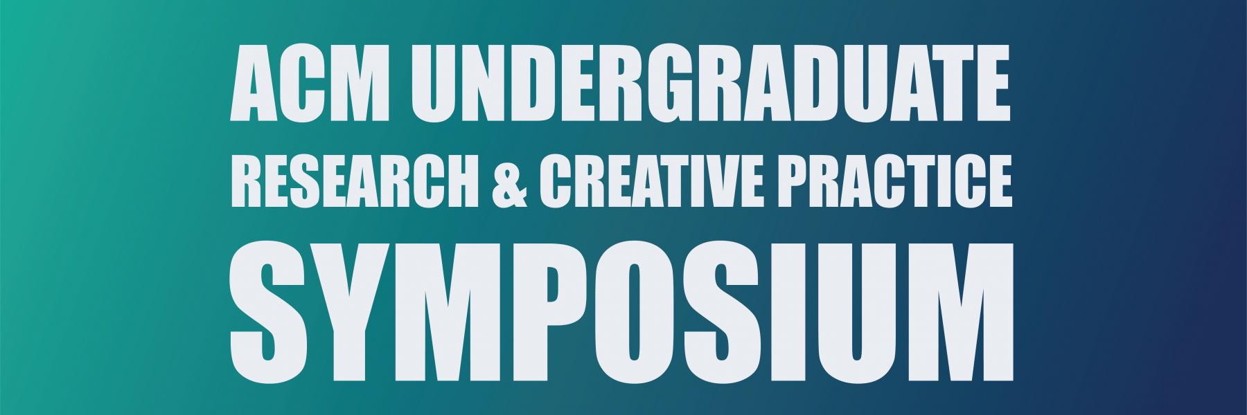 ACM Undergraduate Research and Creative Practice Symposium banner