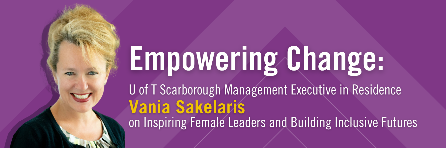 Vania's headshot with the text Empowering Change: UTSC Executive in residence Vania Sakelaris on Inspiring Female Leaders and Building Inclusive Futures
