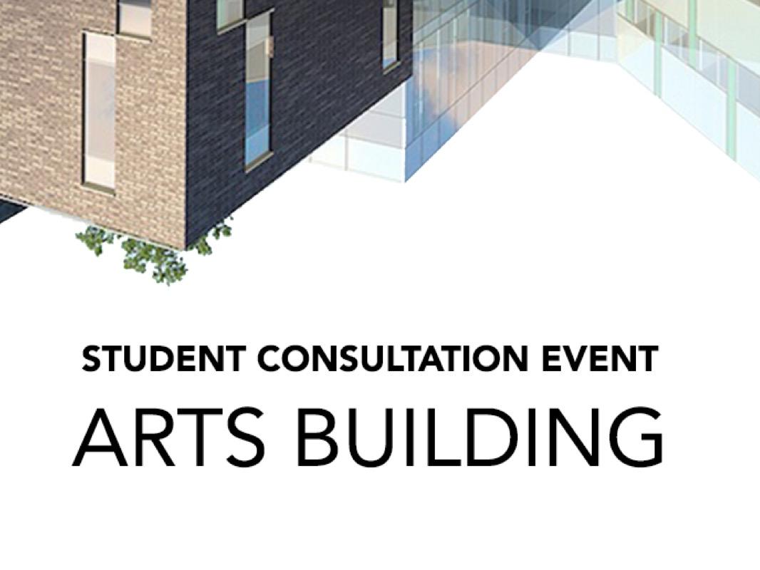 Feb 26: Student Consultation for the New Arts Building 