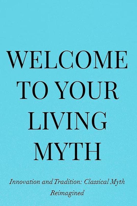 Black text on a light blue background -- Welcome to Your Living Myth: Innovation and Tradition: Classical Myth Reimagined