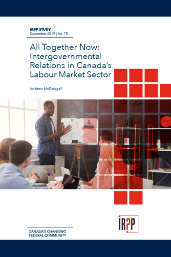 All Together Now: Intergovernmental Relations in Canada’s Labour Market Sector